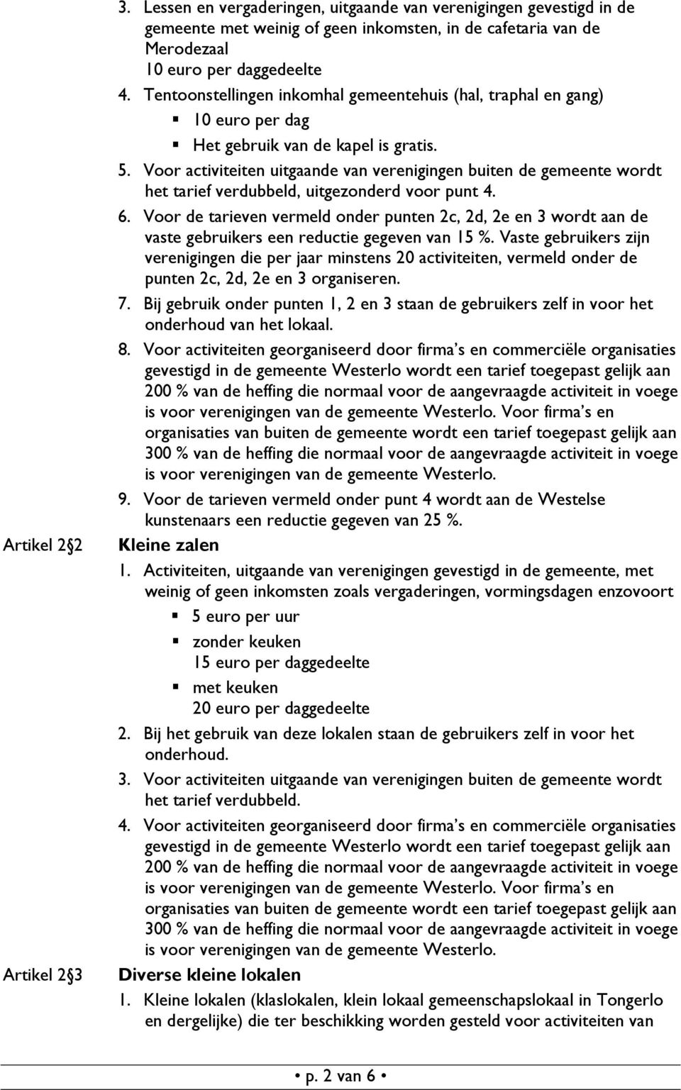 Voor activiteiten uitgaande van verenigingen buiten de gemeente wordt het tarief verdubbeld, uitgezonderd voor punt 4. 6.