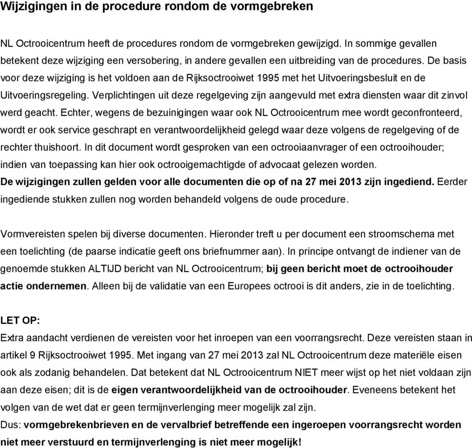 De basis voor deze wijziging is het voldoen aan de Rijksoctrooiwet 1995 met het Uitvoeringsbesluit en de Uitvoeringsregeling.