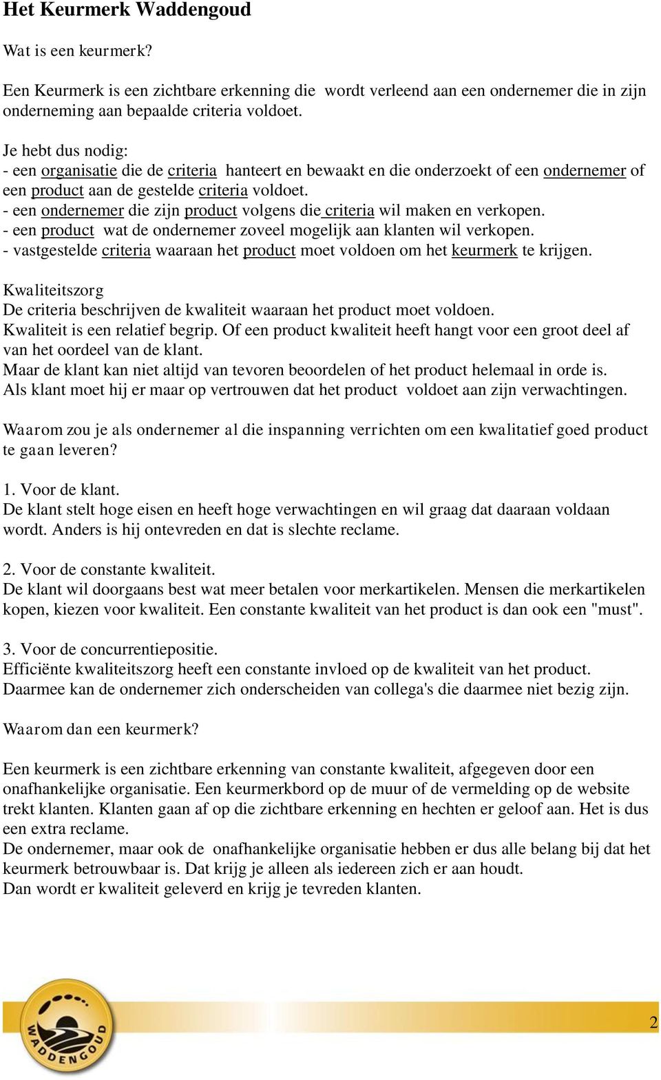 - een ondernemer die zijn product volgens die criteria wil maken en verkopen. - een product wat de ondernemer zoveel mogelijk aan klanten wil verkopen.