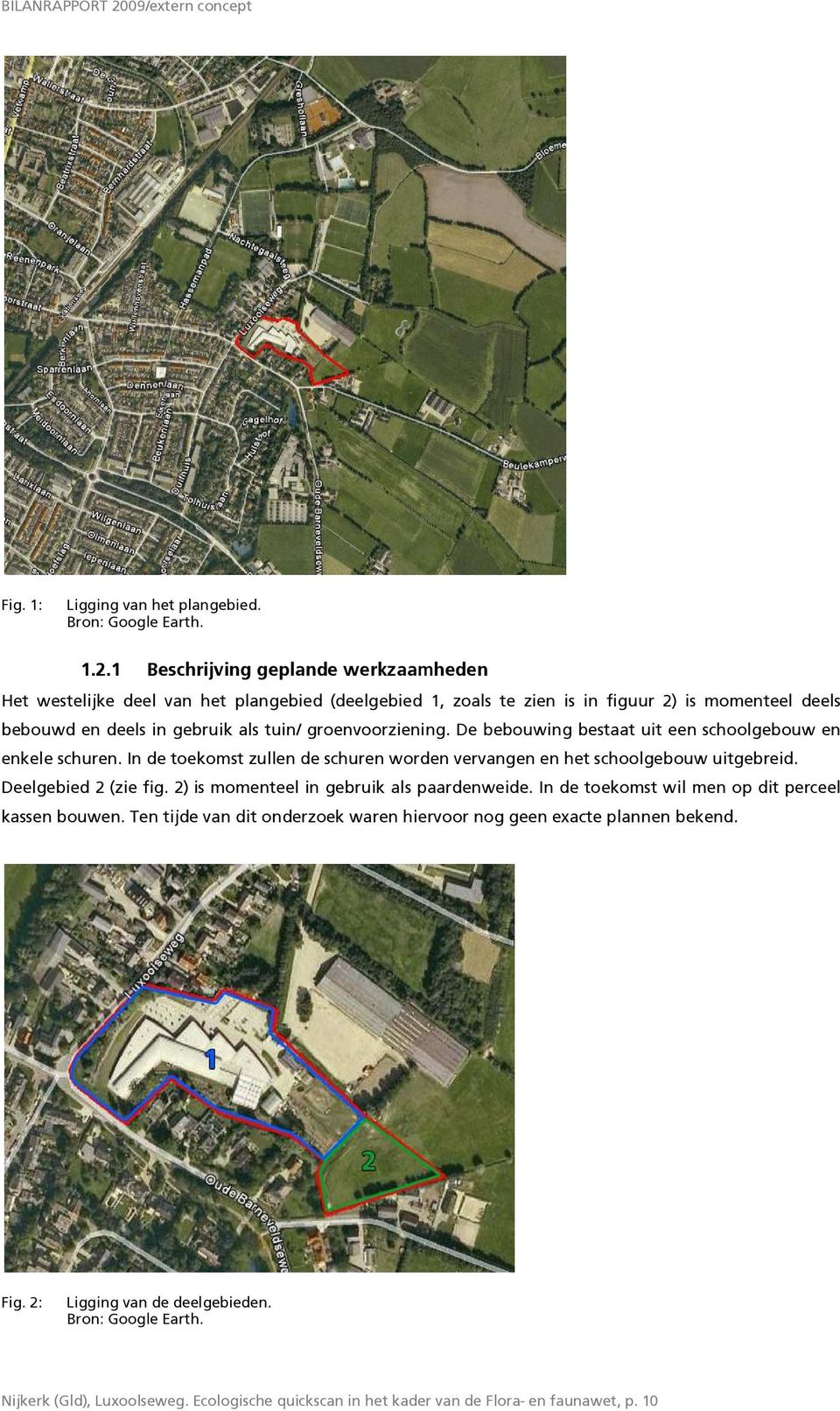 groenvoorziening. De bebouwing bestaat uit een schoolgebouw en enkele schuren. In de toekomst zullen de schuren worden vervangen en het schoolgebouw uitgebreid. Deelgebied 2 (zie fig.