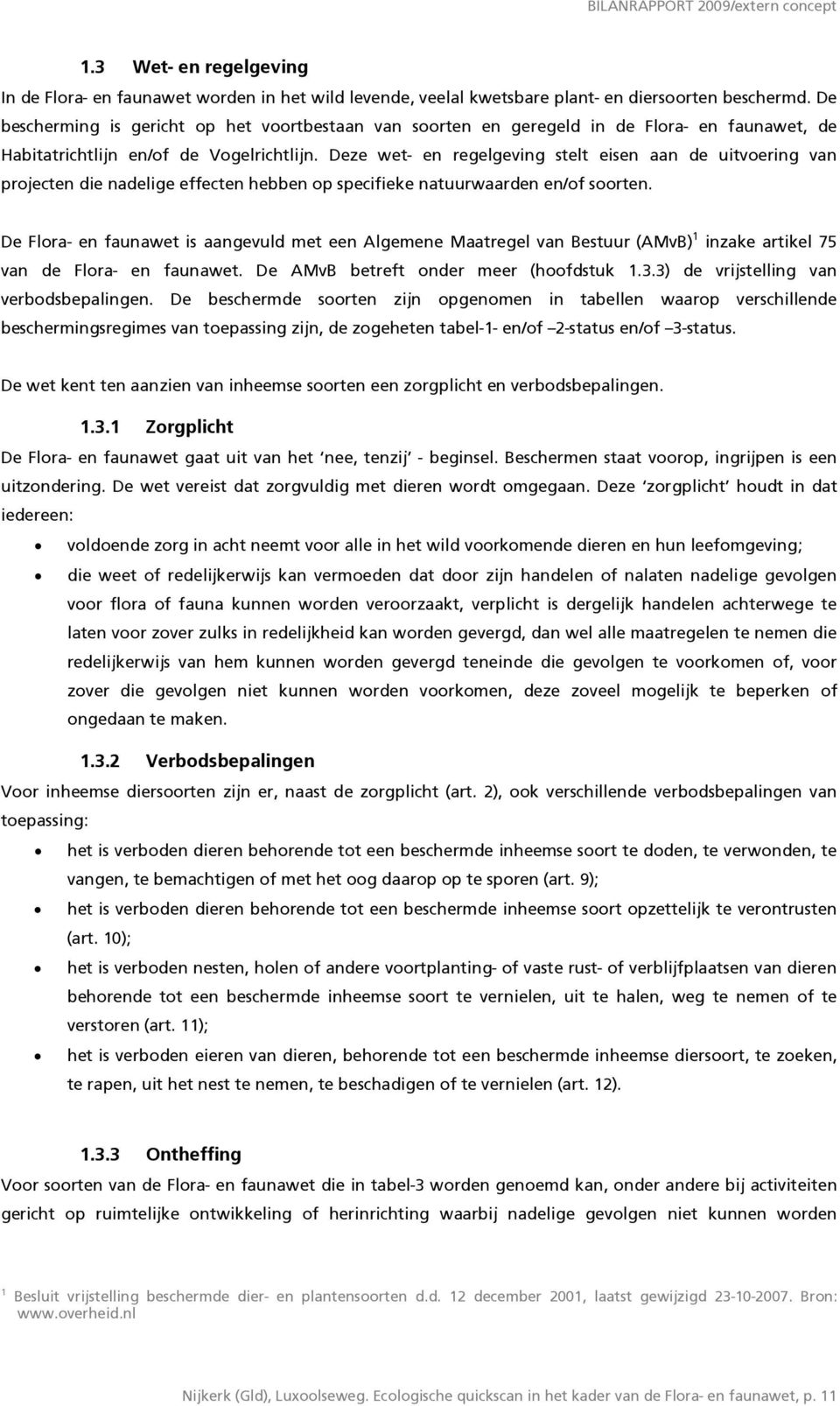 Deze wet- en regelgeving stelt eisen aan de uitvoering van projecten die nadelige effecten hebben op specifieke natuurwaarden en/of soorten.