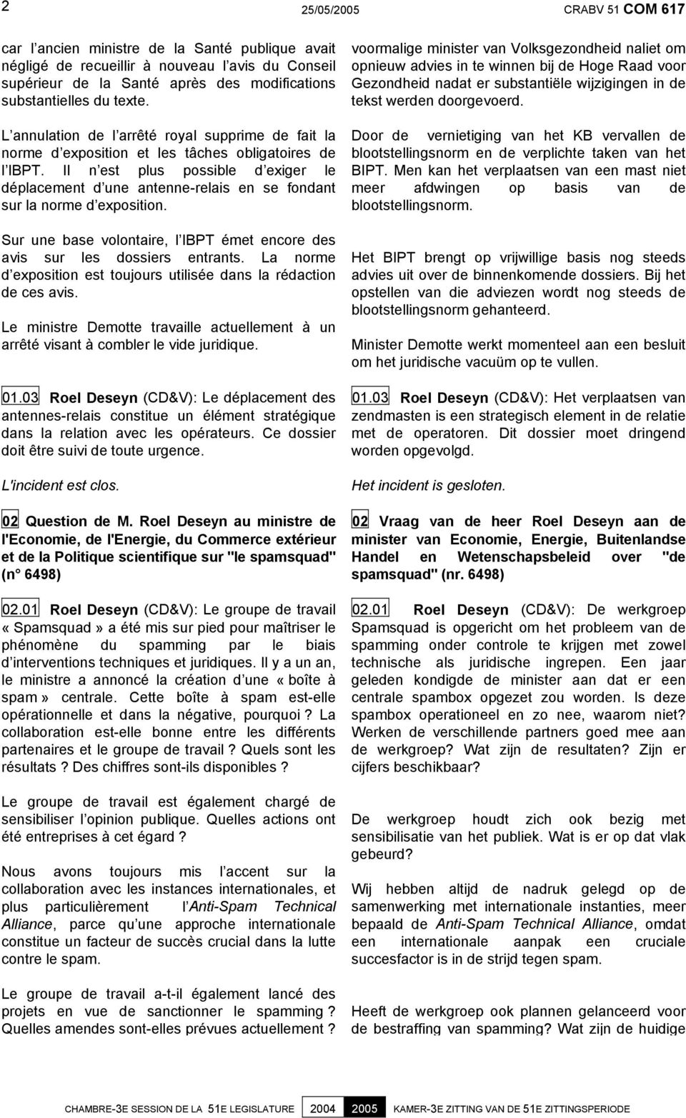 Il n est plus possible d exiger le déplacement d une antenne-relais en se fondant sur la norme d exposition. Sur une base volontaire, l IBPT émet encore des avis sur les dossiers entrants.