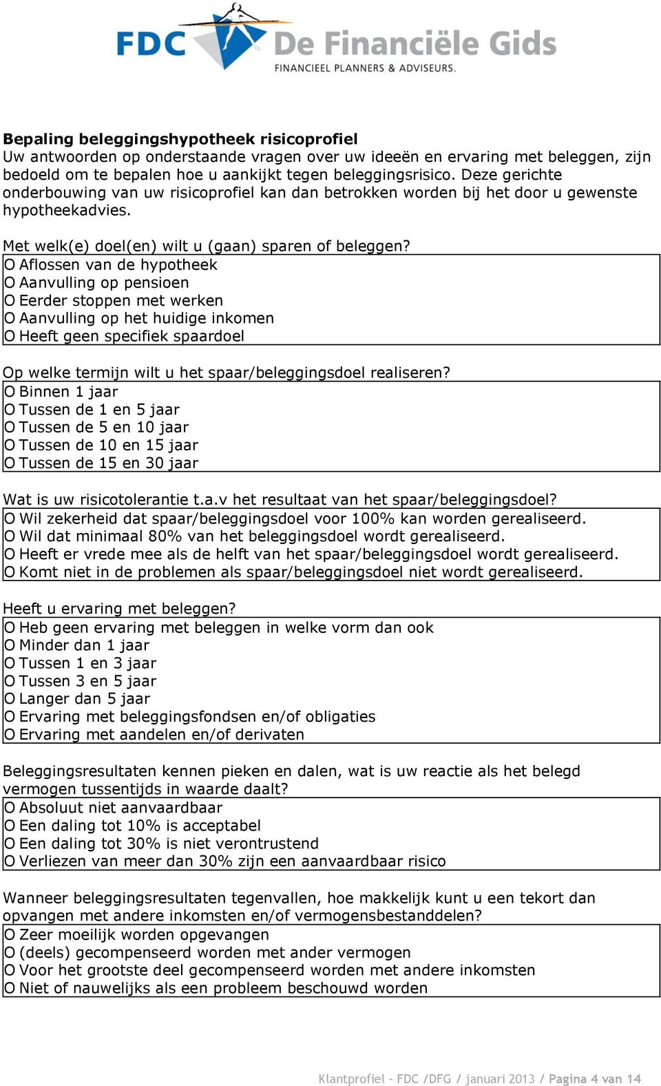 O Aflossen van de hypotheek O Aanvulling op pensioen O Eerder stoppen met werken O Aanvulling op het huidige inkomen O Heeft geen specifiek spaardoel Op welke termijn wilt u het spaar/beleggingsdoel