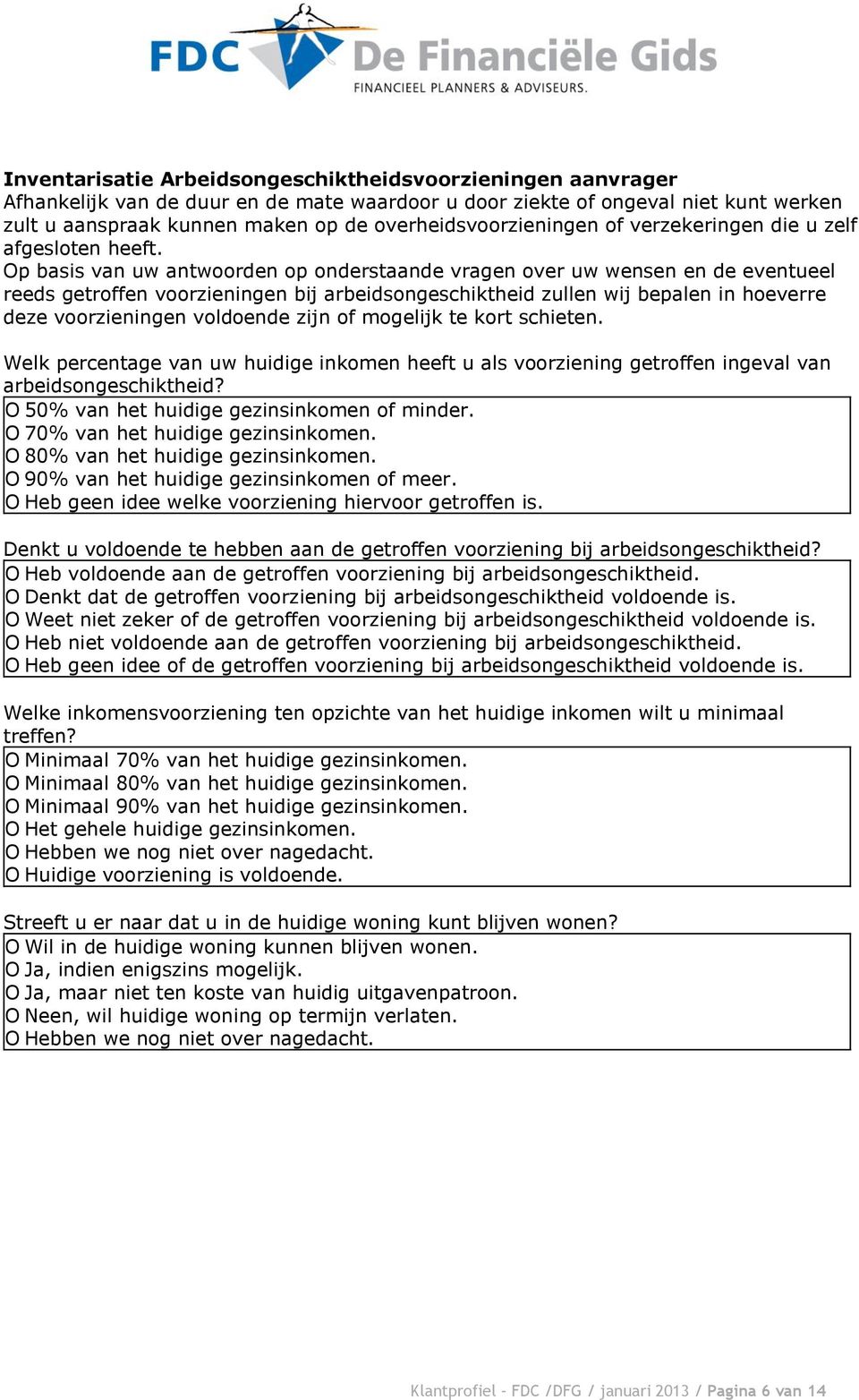 Op basis van uw antwoorden op onderstaande vragen over uw wensen en de eventueel reeds getroffen voorzieningen bij arbeidsongeschiktheid zullen wij bepalen in hoeverre deze voorzieningen voldoende