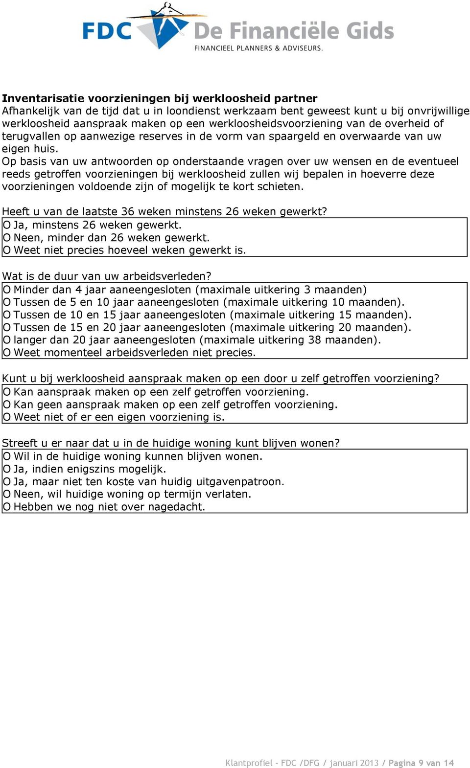 Op basis van uw antwoorden op onderstaande vragen over uw wensen en de eventueel reeds getroffen voorzieningen bij werkloosheid zullen wij bepalen in hoeverre deze voorzieningen voldoende zijn of