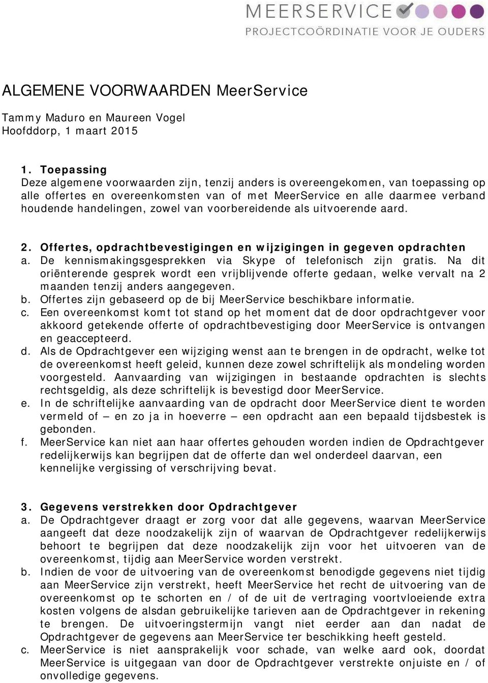 zowel van voorbereidende als uitvoerende aard. 2. Offertes, opdrachtbevestigingen en wijzigingen in gegeven opdrachten a. De kennismakingsgesprekken via Skype of telefonisch zijn gratis.