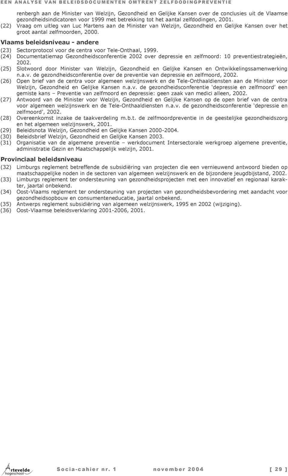 Vlaams beleidsniveau - andere (23) Sectorprotocol voor de centra voor Tele-Onthaal, 1999. (24) Documentatiemap Gezondheidsconferentie 2002 over depressie en zelfmoord: 10 preventiestrategieën, 2002.