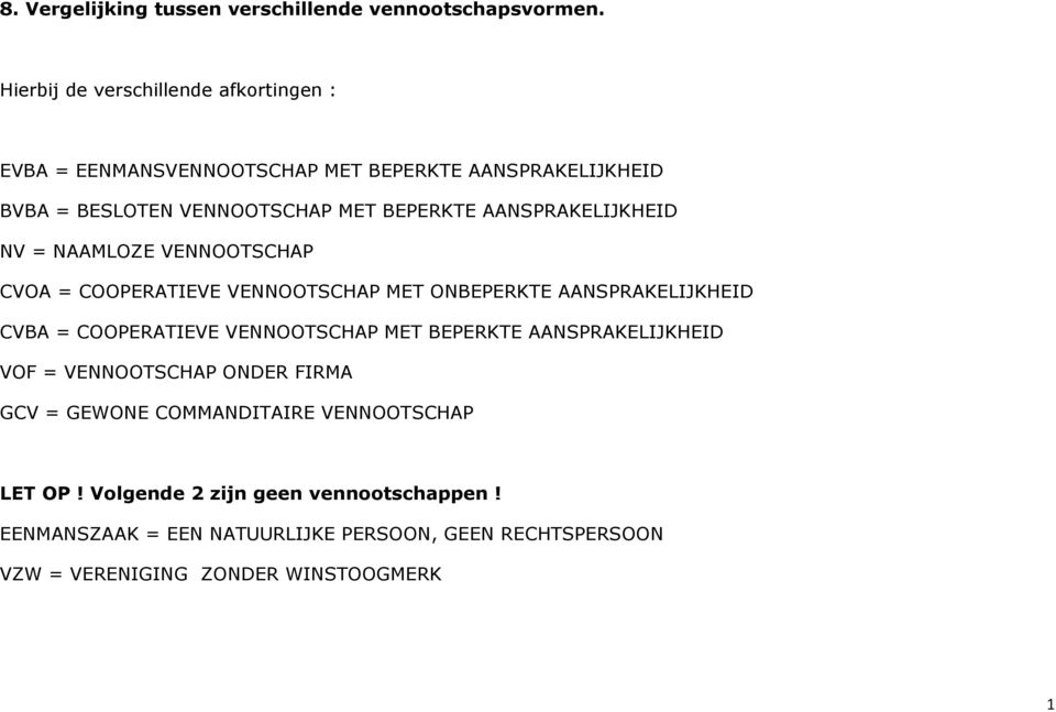 AANSPRAKELIJKHEID NV = NAAMLOZE VENNOOTSCHAP CVOA = COOPERATIEVE VENNOOTSCHAP MET ONBEPERKTE AANSPRAKELIJKHEID CVBA = COOPERATIEVE VENNOOTSCHAP