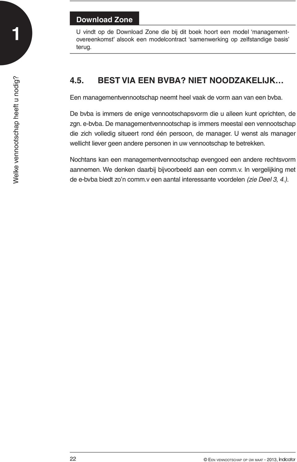 De managementvennootschap is immers meestal een vennootschap die zich volledig situeert rond één persoon, de manager.