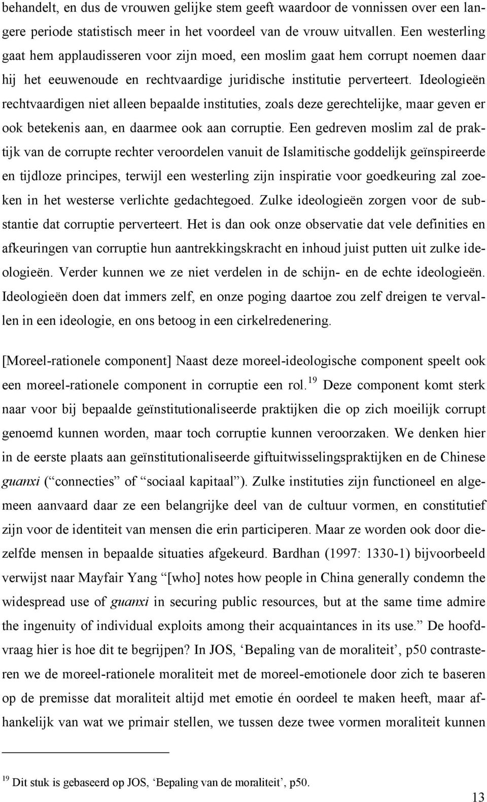 Ideologieën rechtvaardigen niet alleen bepaalde instituties, zoals deze gerechtelijke, maar geven er ook betekenis aan, en daarmee ook aan corruptie.