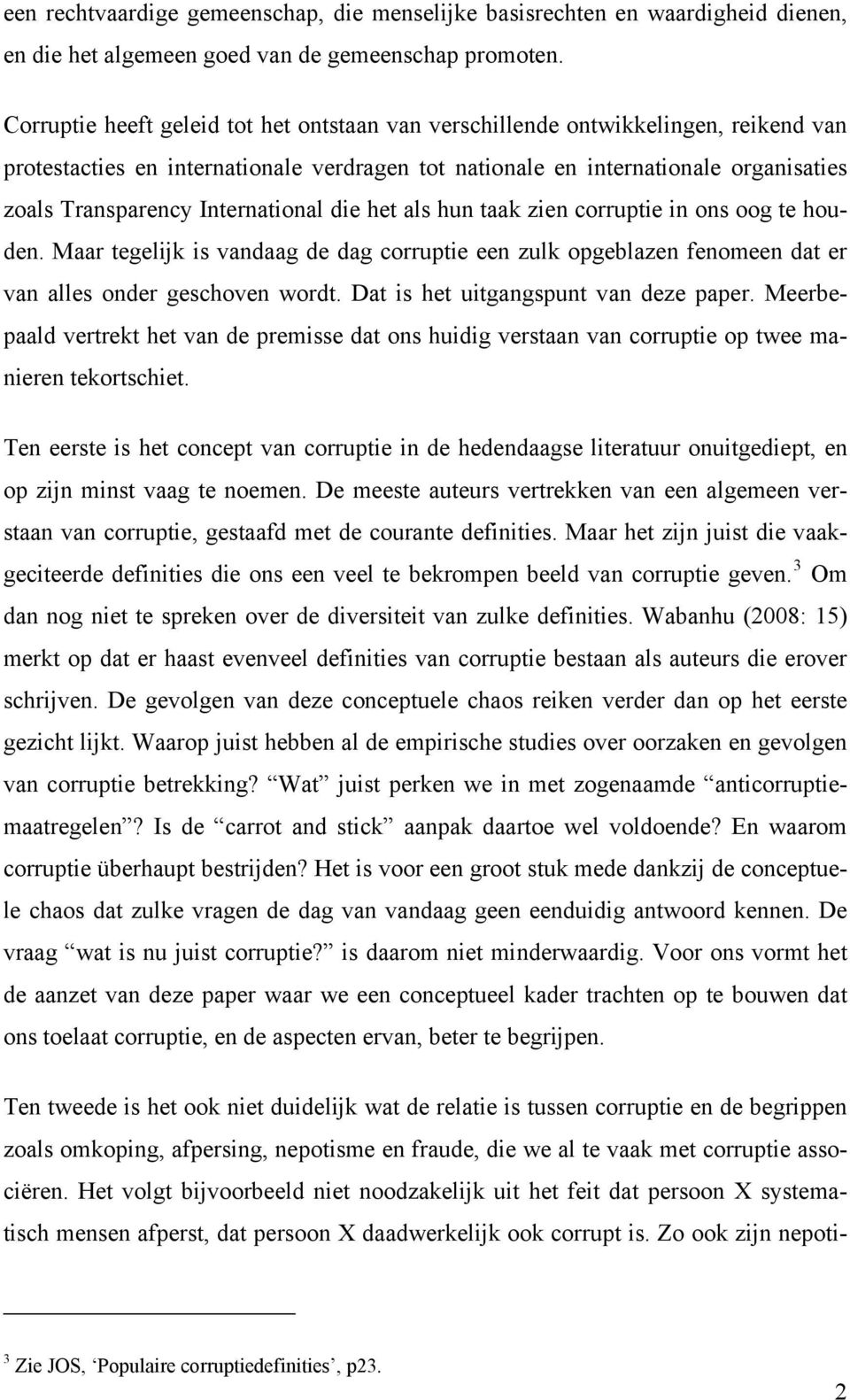 International die het als hun taak zien corruptie in ons oog te houden. Maar tegelijk is vandaag de dag corruptie een zulk opgeblazen fenomeen dat er van alles onder geschoven wordt.