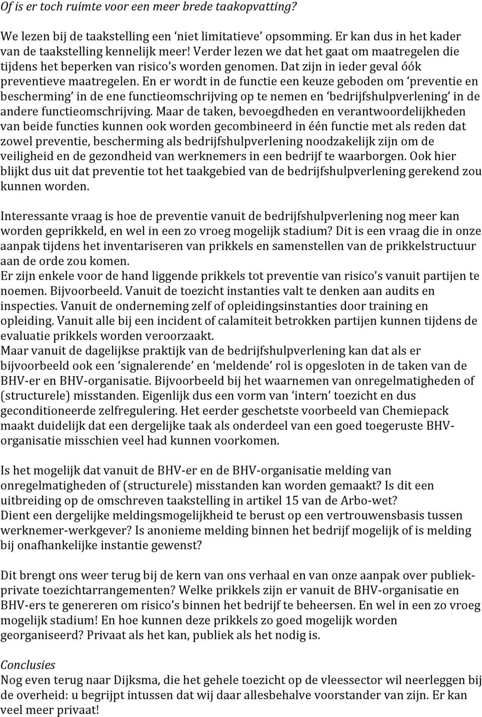 En er wordt in de functie een keuze geboden om preventie en bescherming in de ene functieomschrijving op te nemen en bedrijfshulpverlening in de andere functieomschrijving.