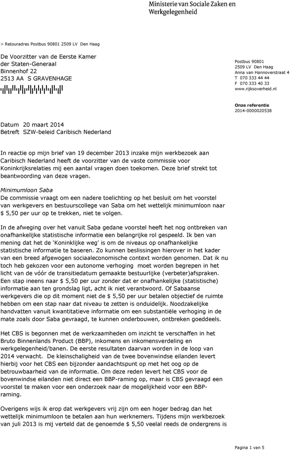 nl Betreft SZW-beleid Caribisch Nederland In reactie op mijn brief van 19 december 2013 inzake mijn werkbezoek aan Caribisch Nederland heeft de voorzitter van de vaste commissie voor