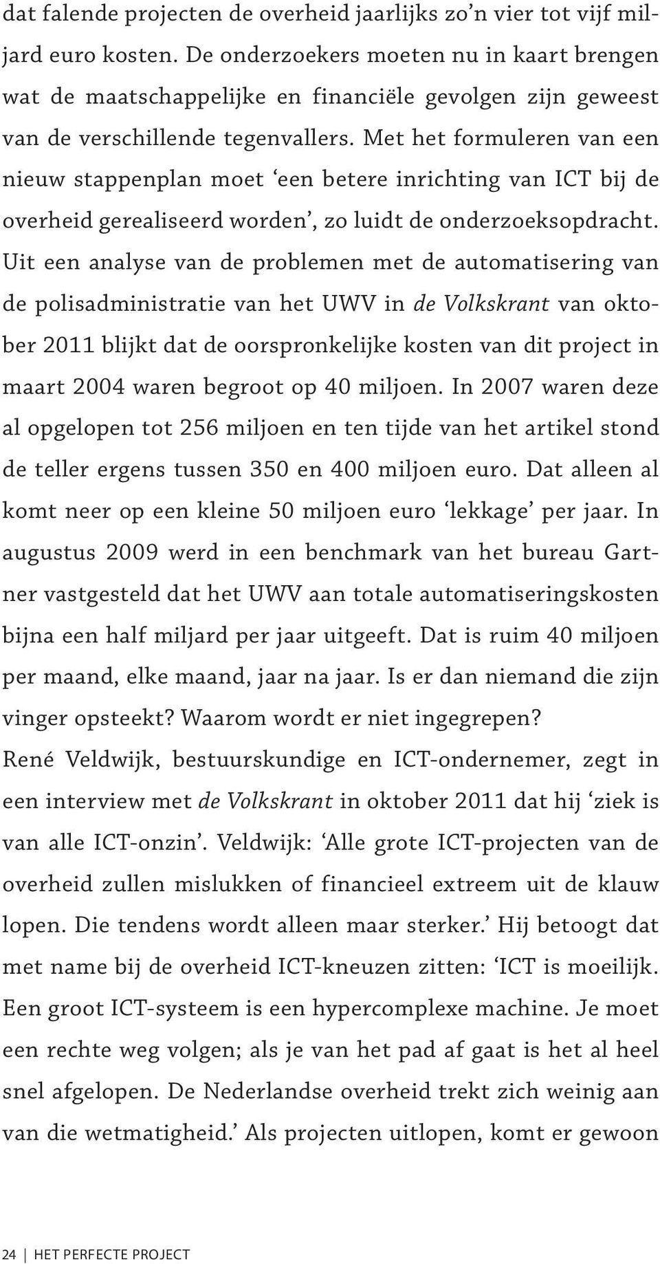 Met het formuleren van een nieuw stappenplan moet een betere inrichting van ICT bij de overheid gerealiseerd worden, zo luidt de onderzoeksopdracht.