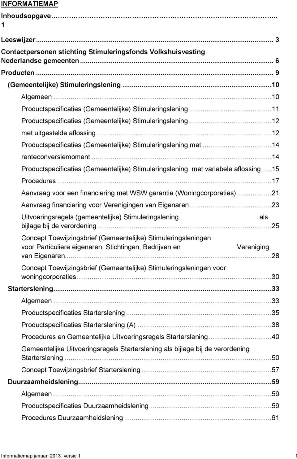 ..12 Productspecificaties (Gemeentelijke) Stimuleringslening met...14 renteconversiemoment...14 Productspecificaties (Gemeentelijke) Stimuleringslening met variabele aflossing...15 Procedures.