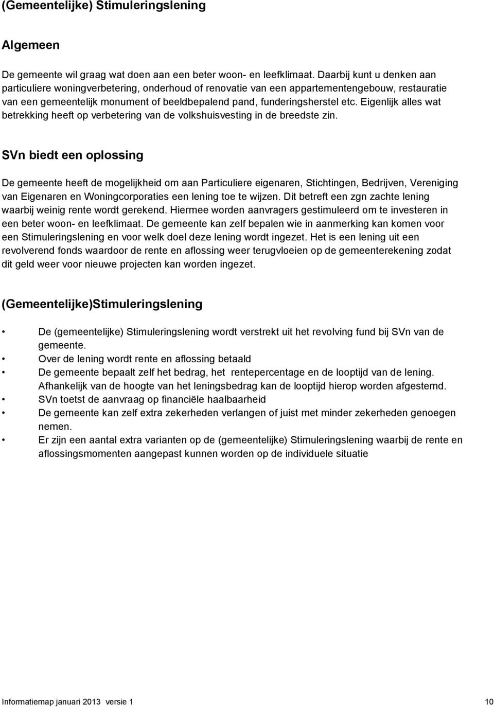 Eigenlijk alles wat betrekking heeft op verbetering van de volkshuisvesting in de breedste zin.