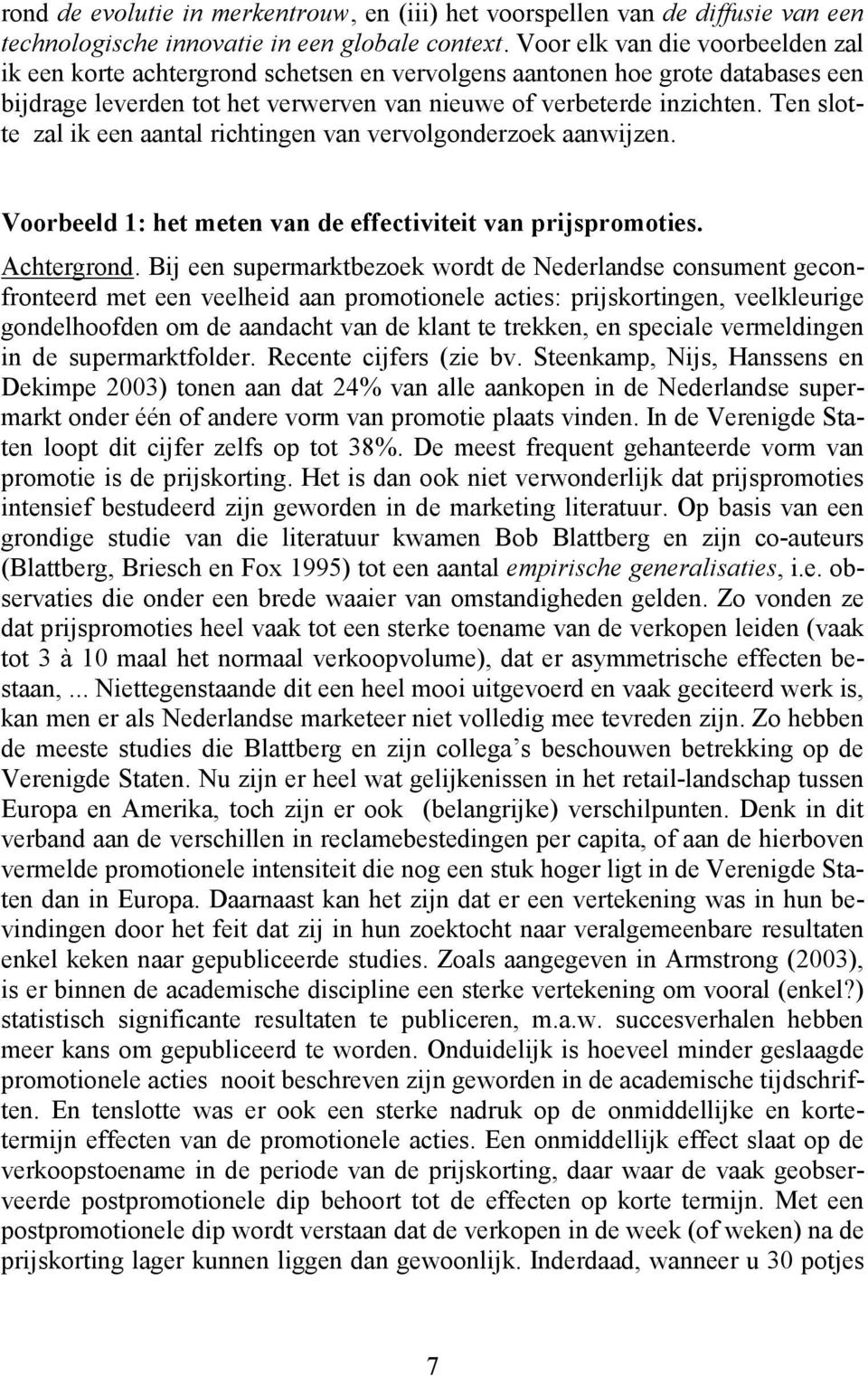 Ten slotte zal ik een aantal richtingen van vervolgonderzoek aanwijzen. Voorbeeld 1: het meten van de effectiviteit van prijspromoties. Achtergrond.