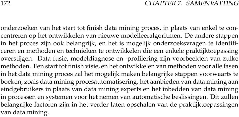 Data fusie, modeldiagnose en -profilering zijn voorbeelden van zulke methoden.