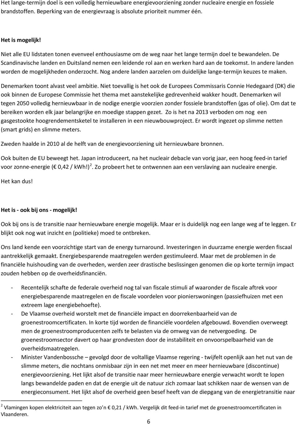 De Scandinavische landen en Duitsland nemen een leidende rol aan en werken hard aan de toekomst. In andere landen worden de mogelijkheden onderzocht.