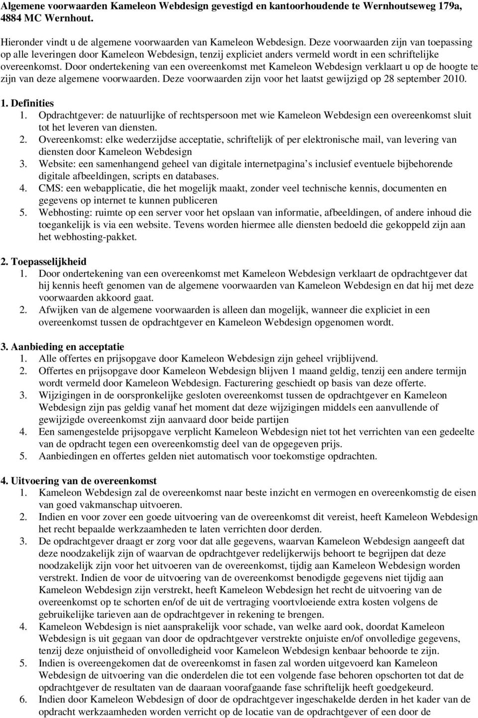 Door ondertekening van een overeenkomst met Kameleon Webdesign verklaart u op de hoogte te zijn van deze algemene voorwaarden. Deze voorwaarden zijn voor het laatst gewijzigd op 28 september 2010. 1.