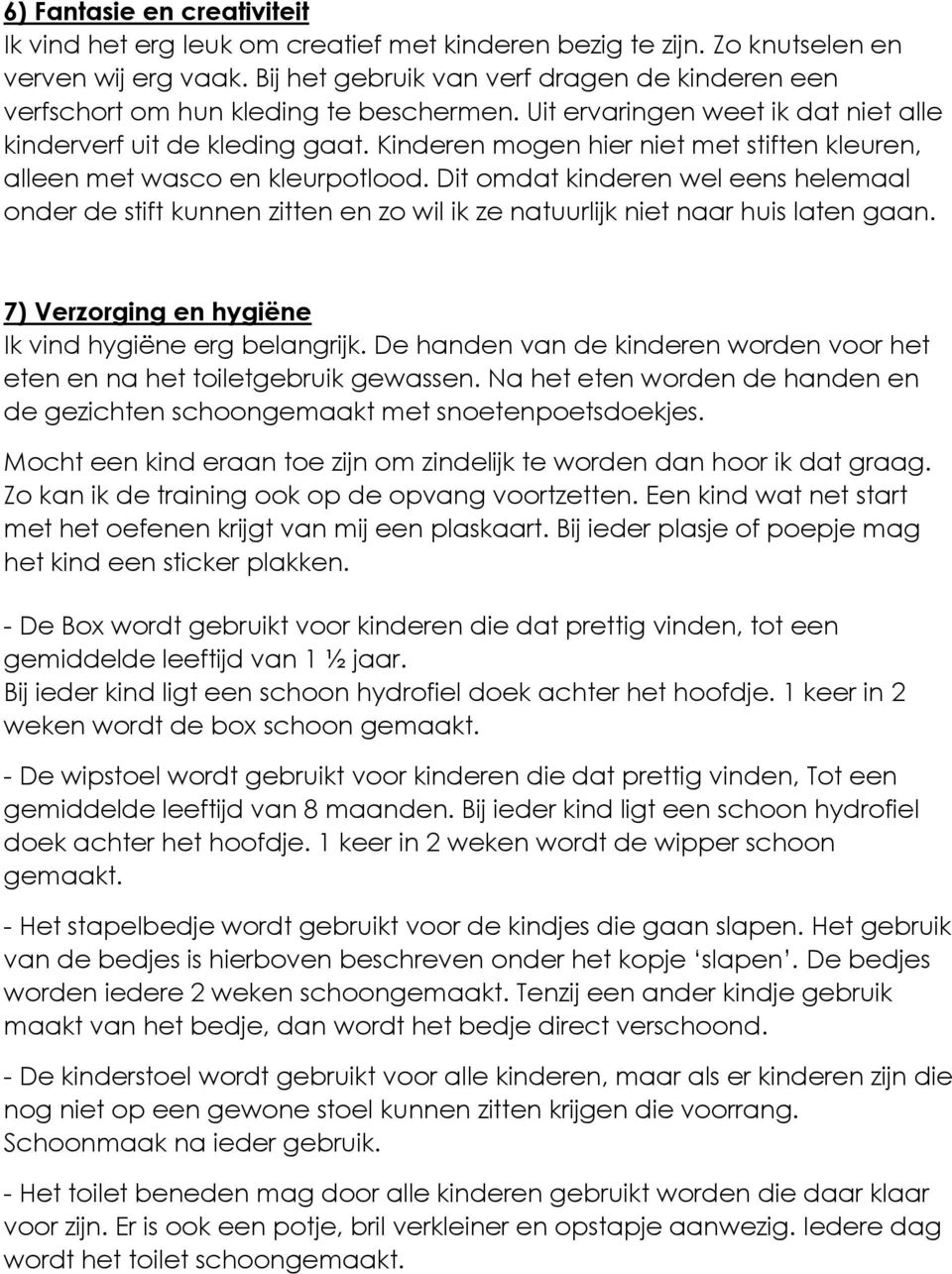 Kinderen mogen hier niet met stiften kleuren, alleen met wasco en kleurpotlood. Dit omdat kinderen wel eens helemaal onder de stift kunnen zitten en zo wil ik ze natuurlijk niet naar huis laten gaan.