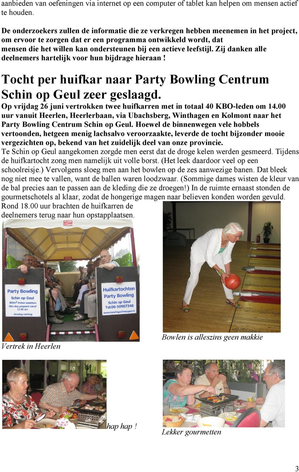 actieve leefstijl. Zij danken alle deelnemers hartelijk voor hun bijdrage hieraan! Tocht per huifkar naar Party Bowling Centrum Schin op Geul zeer geslaagd.