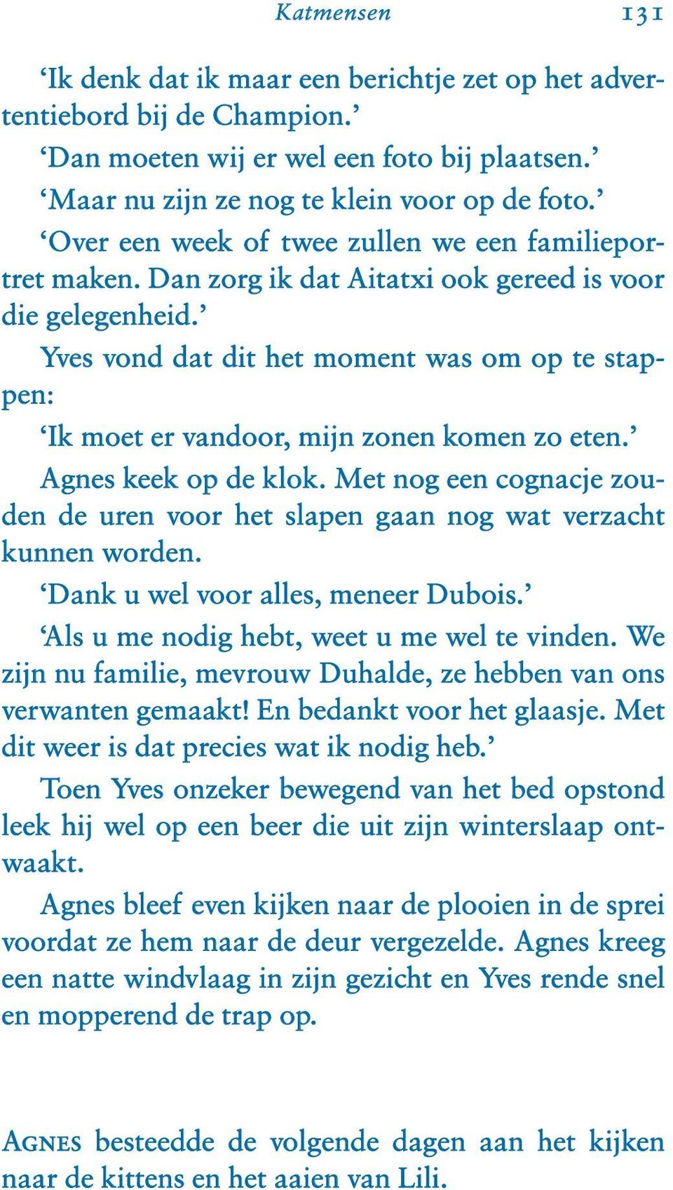 Yves vond dat dit het moment was om op te stap- pen: Ik moet er vandoor, mijn zonen komen zo eten. Agnes keek op de klok.