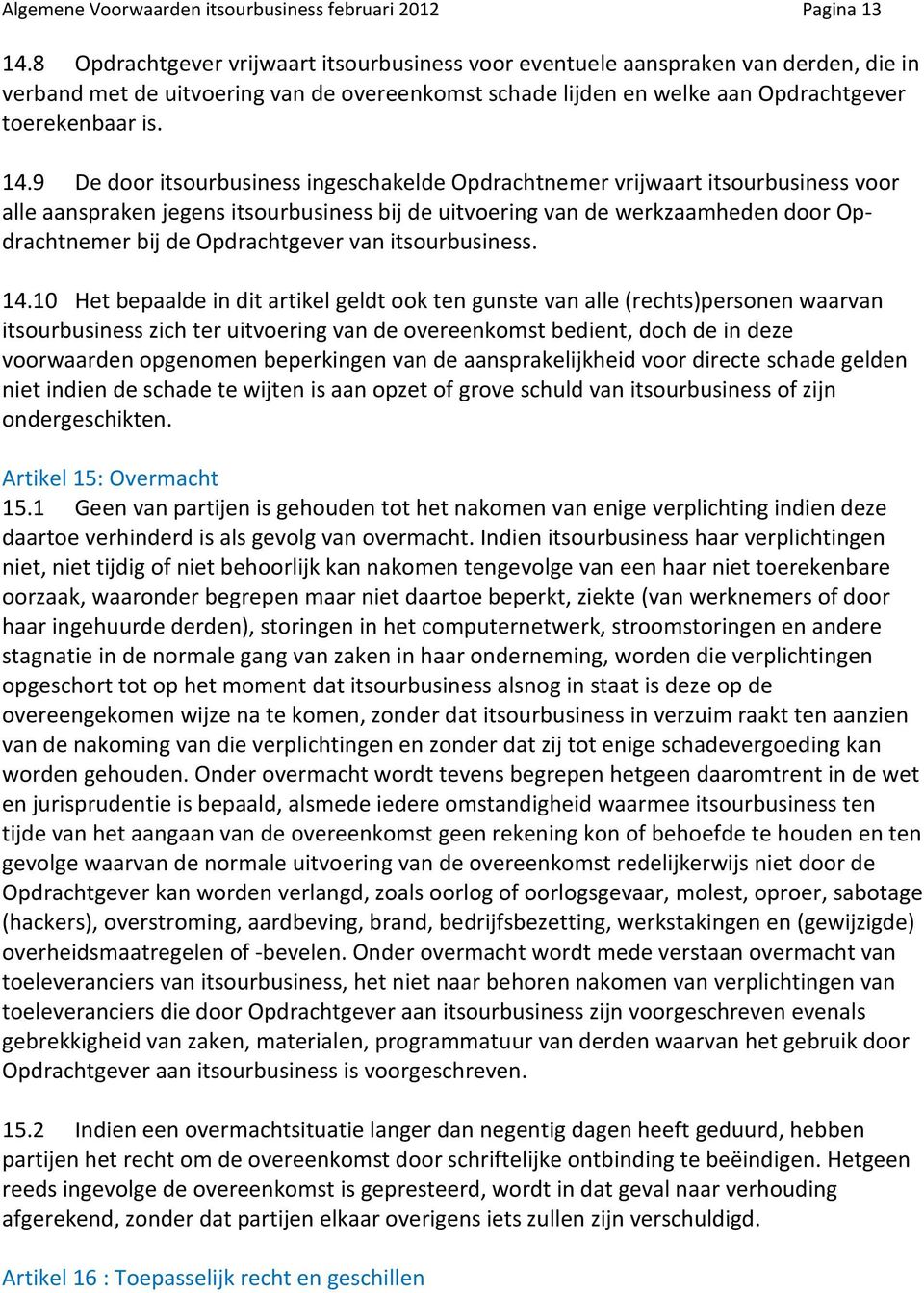 9 De door itsourbusiness ingeschakelde Opdrachtnemer vrijwaart itsourbusiness voor alle aanspraken jegens itsourbusiness bij de uitvoering van de werkzaamheden door Opdrachtnemer bij de Opdrachtgever