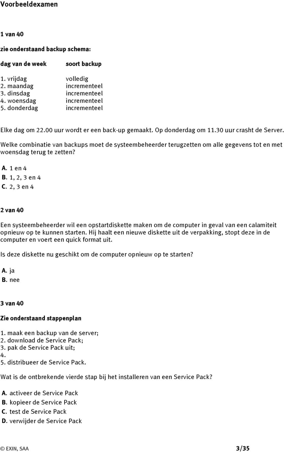 Welke combinatie van backups moet de systeembeheerder terugzetten om alle gegevens tot en met woensdag terug te zetten? A. 1 en 4 B. 1, 2, 3 en 4 C.