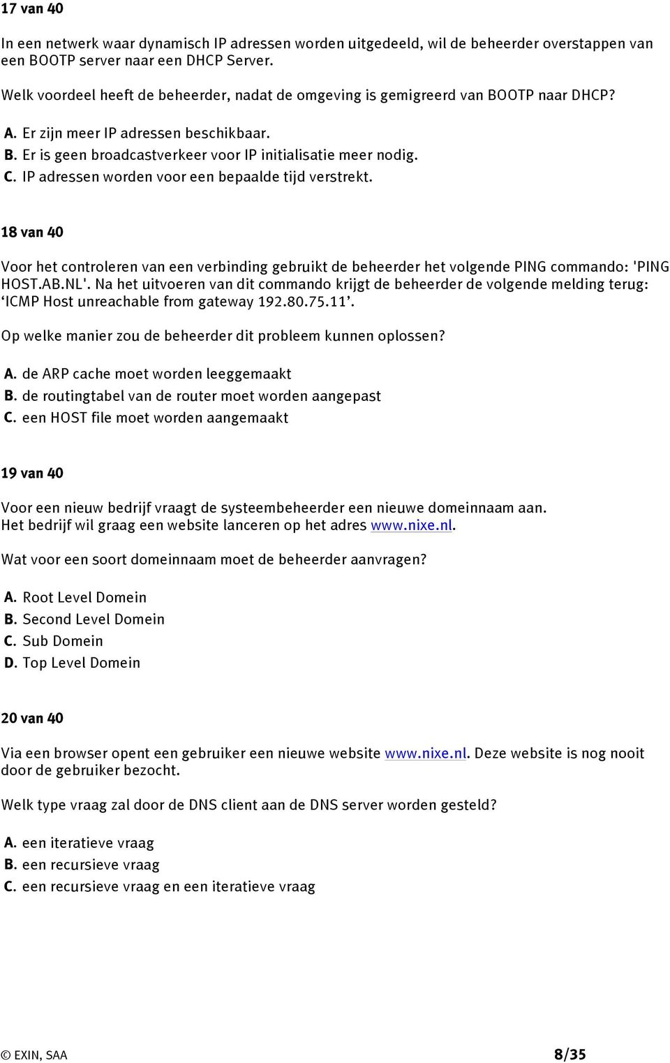 IP adressen worden voor een bepaalde tijd verstrekt. 18 van 40 Voor het controleren van een verbinding gebruikt de beheerder het volgende PING commando: 'PING HOST.AB.NL'.