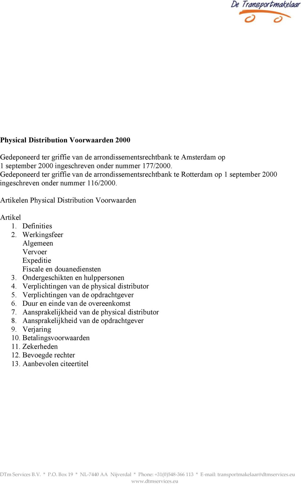 Werkingsfeer Algemeen Vervoer Expeditie Fiscale en douanediensten 3. Ondergeschikten en hulppersonen 4. Verplichtingen van de physical distributor 5. Verplichtingen van de opdrachtgever 6.