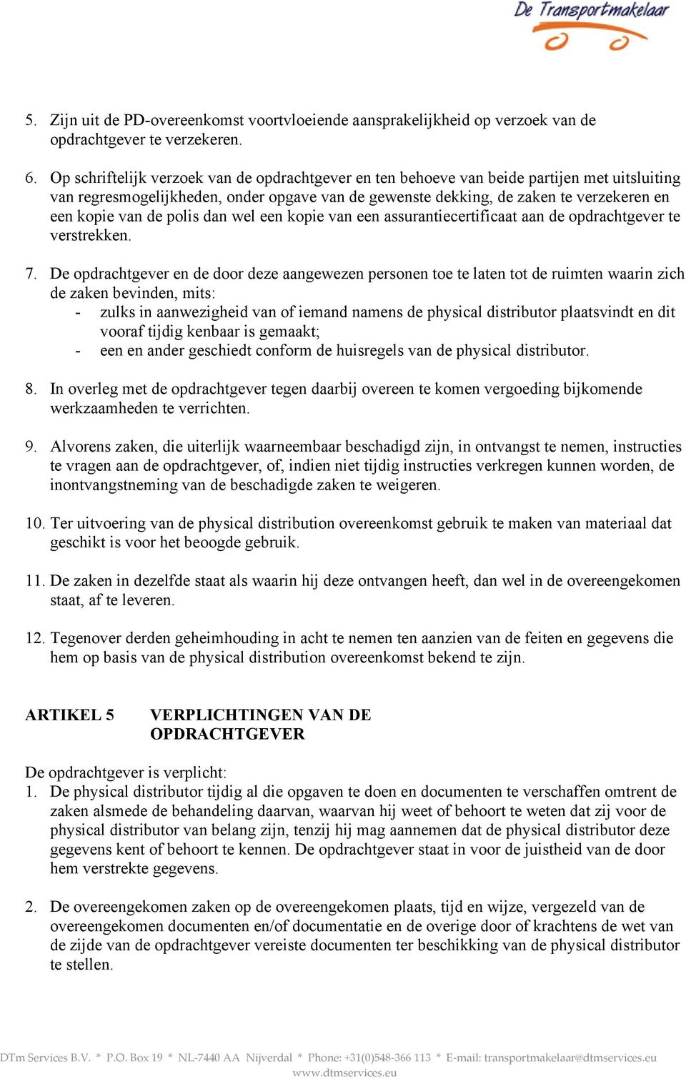 de polis dan wel een kopie van een assurantiecertificaat aan de opdrachtgever te verstrekken. 7.