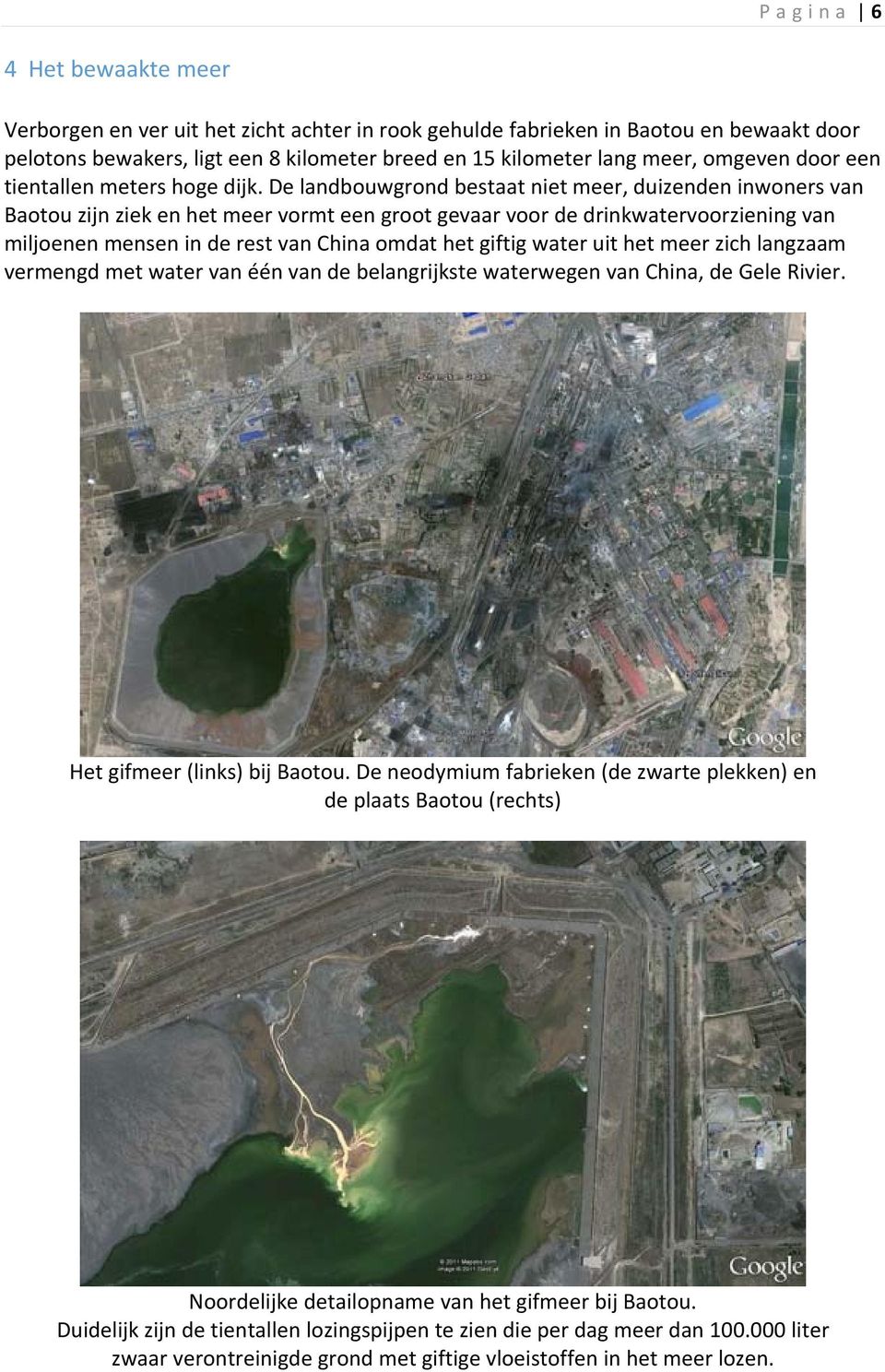 De landbouwgrond bestaat niet meer, duizenden inwoners van Baotou zijn ziek en het meer vormt een groot gevaar voor de drinkwatervoorziening van miljoenen mensen in de rest van China omdat het giftig