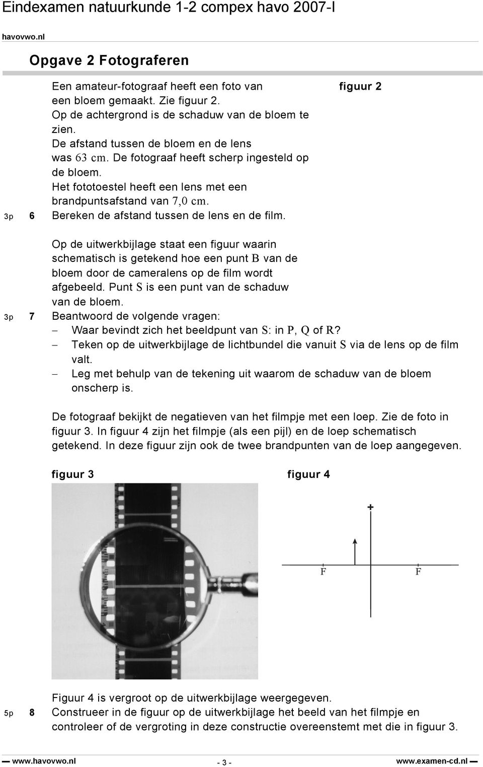 O de uitwerkbijlage staat ee figuur waari schematisch is geteked hoe ee ut B va de bloem door de camerales o de film wordt afgebeeld. Put S is ee ut va de schaduw va de bloem.