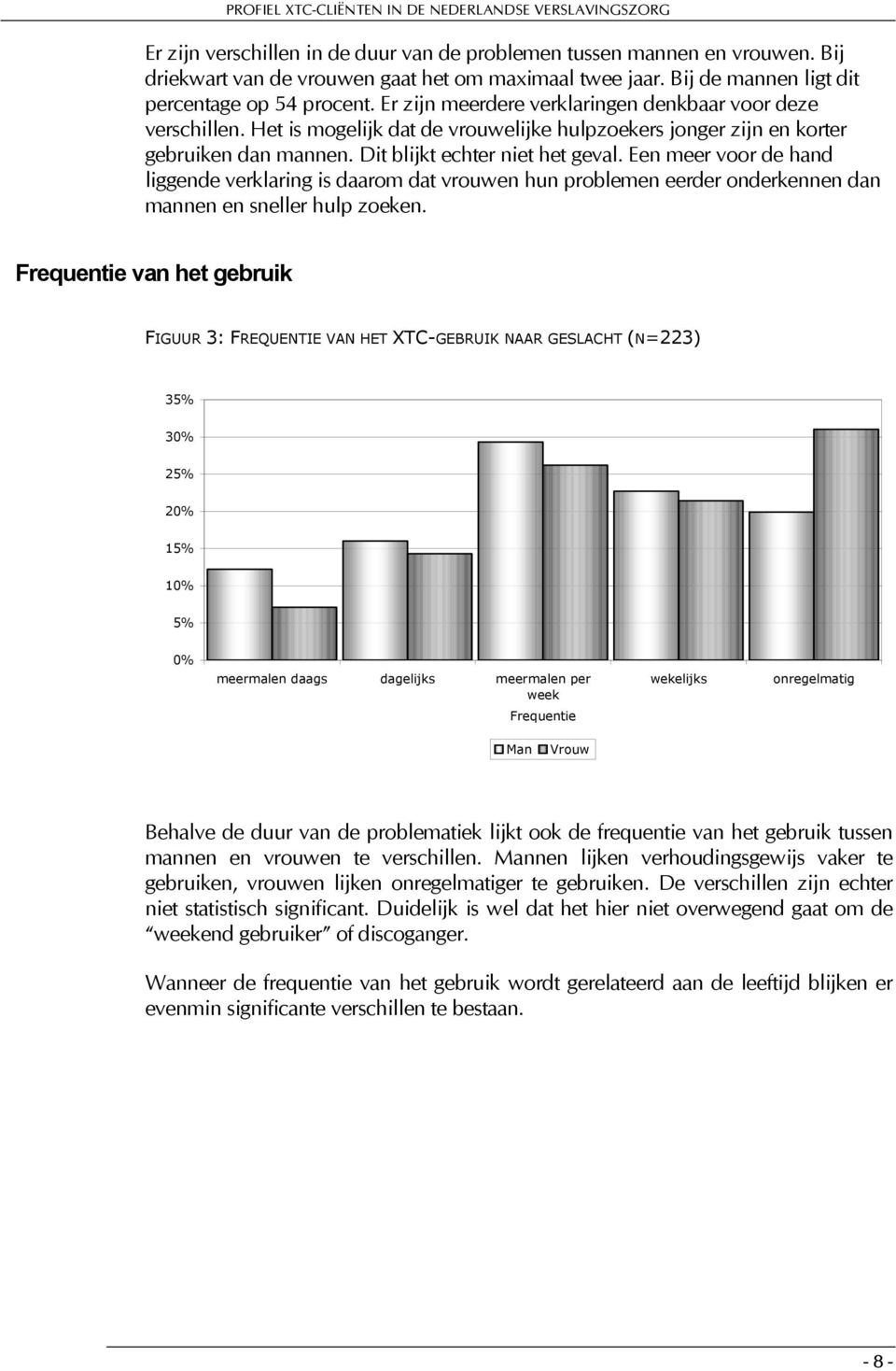 Een meer voor de hand liggende verklaring is daarom dat vrouwen hun problemen eerder onderkennen dan mannen en sneller hulp zoeken.