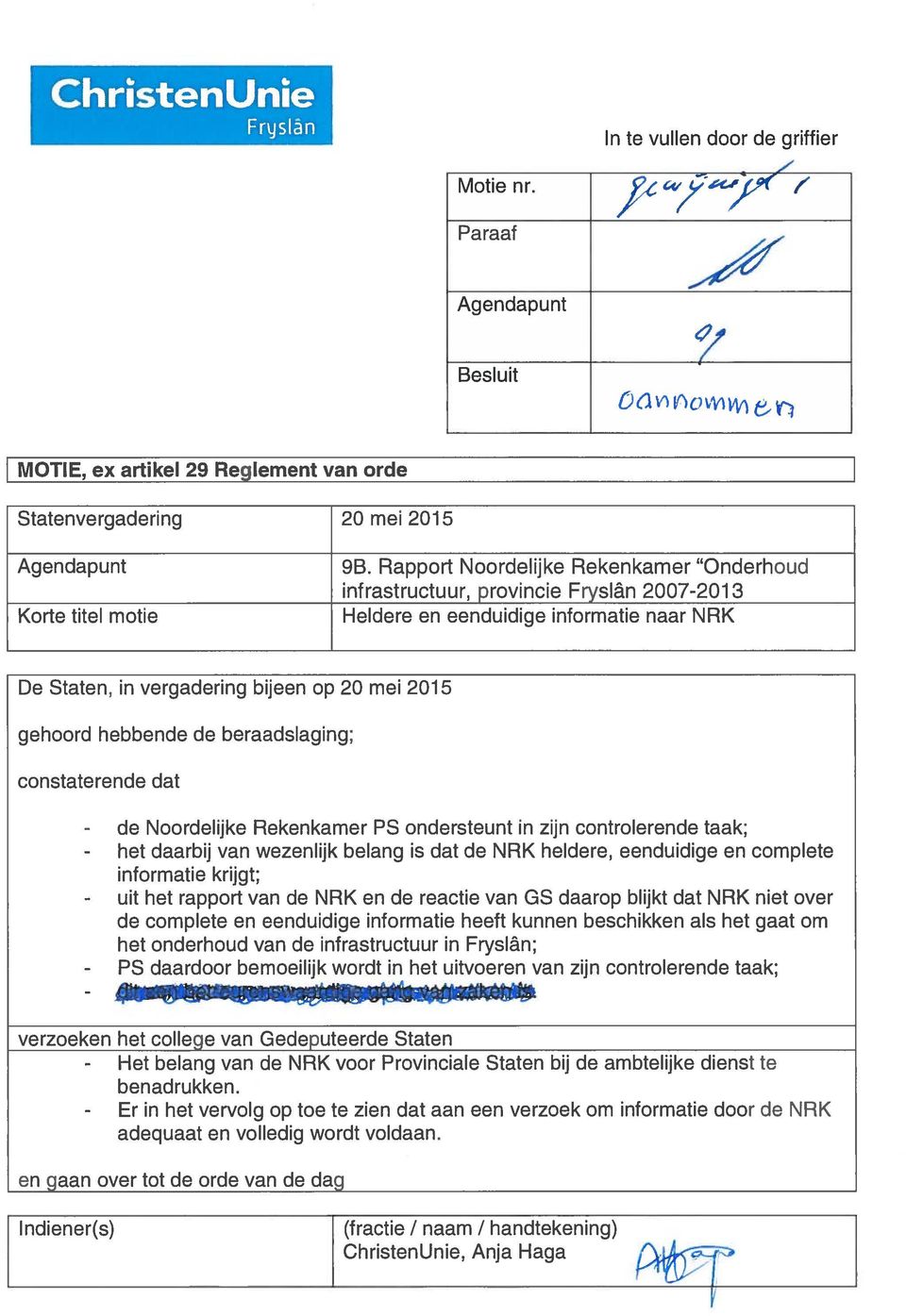 beraadslaging; constaterende dat - de - het - uit - PS Noordelijke Rekenkamer PS ondersteunt in zijn controlerende taak; daarbij van wezenlijk belang is dat de NRK heldere, eenduidige en complete