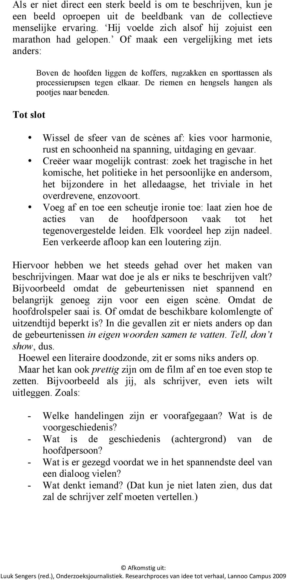 Wissel de sfeer van de scènes af: kies voor harmonie, rust en schoonheid na spanning, uitdaging en gevaar.