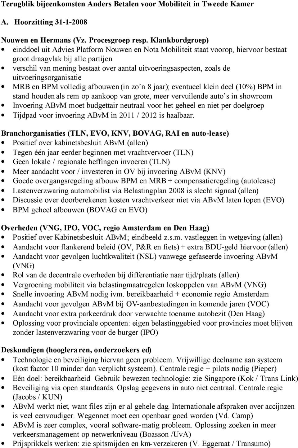 zoals de uitvoeringsorganisatie MRB en BPM volledig afbouwen (in zo n 8 jaar); eventueel klein deel (10%) BPM in stand houden als rem op aankoop van grote, meer vervuilende auto s in showroom