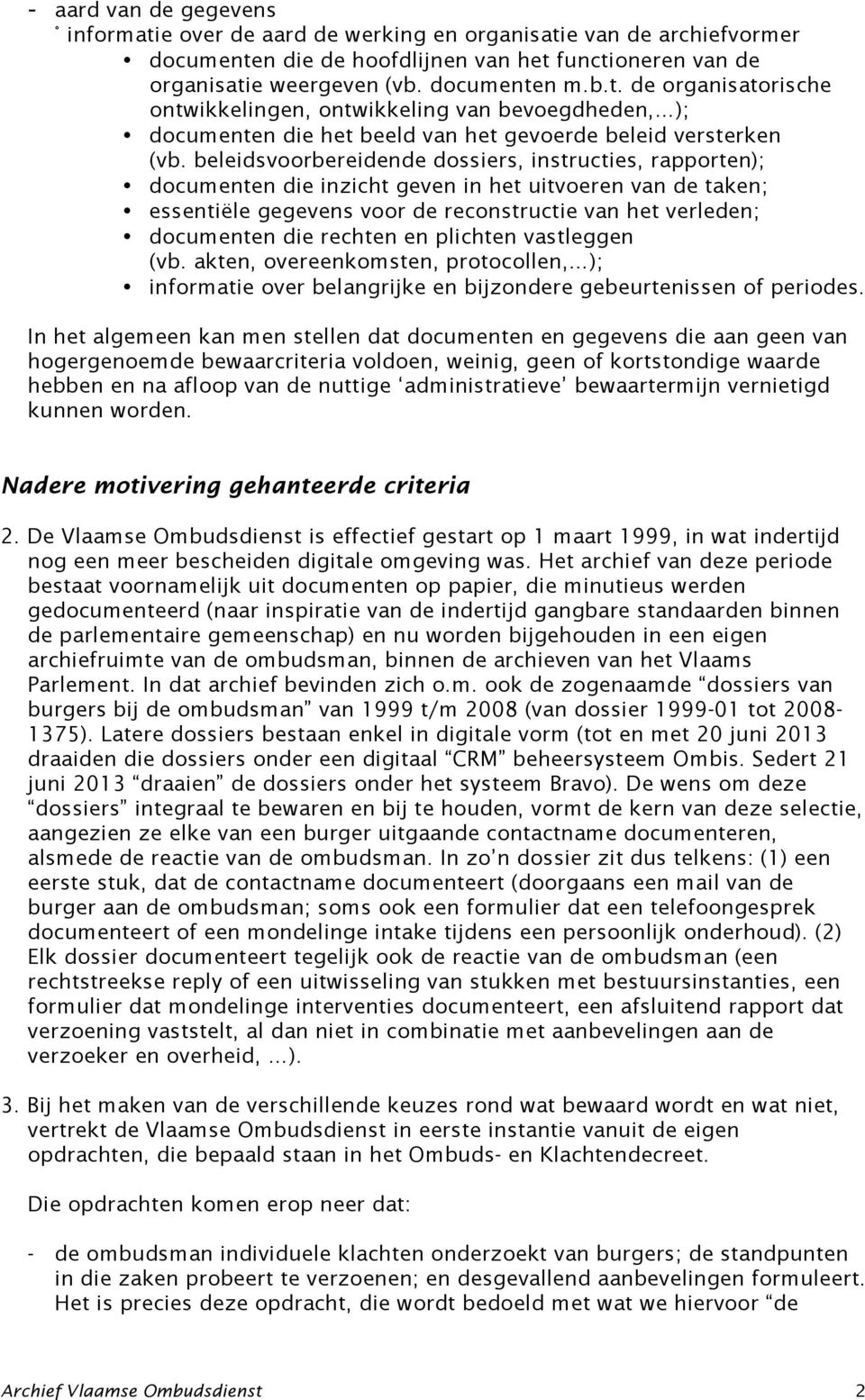 en plichten vastleggen (vb. akten, overeenkomsten, protocollen, ); informatie over belangrijke en bijzondere gebeurtenissen of periodes.