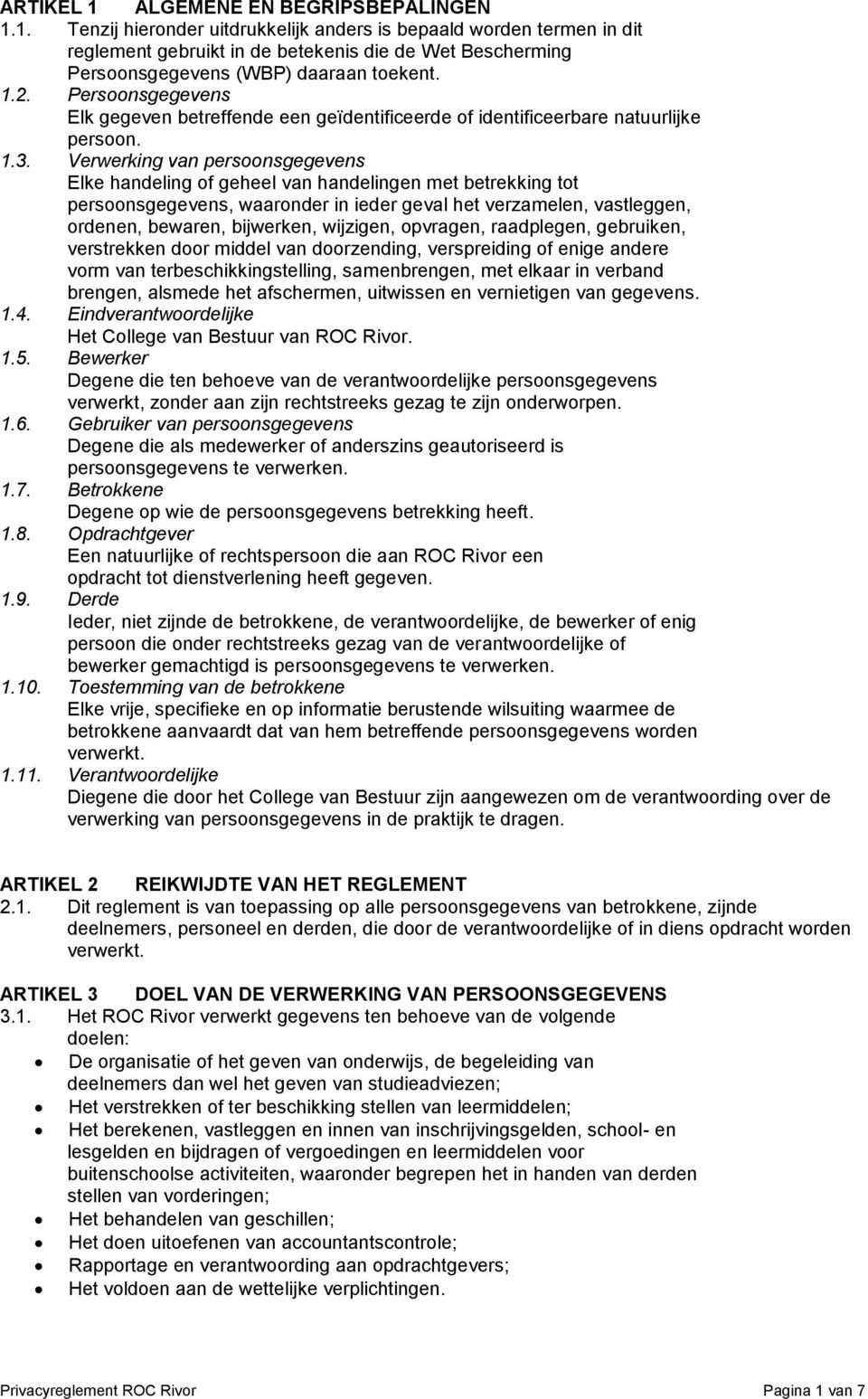 Verwerking van persoonsgegevens Elke handeling of geheel van handelingen met betrekking tot persoonsgegevens, waaronder in ieder geval het verzamelen, vastleggen, ordenen, bewaren, bijwerken,