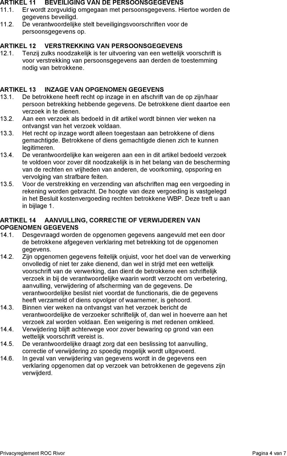 VERSTREKKING VAN PERSOONSGEGEVENS 12.1. Tenzij zulks noodzakelijk is ter uitvoering van een wettelijk voorschrift is voor verstrekking van persoonsgegevens aan derden de toestemming nodig van betrokkene.