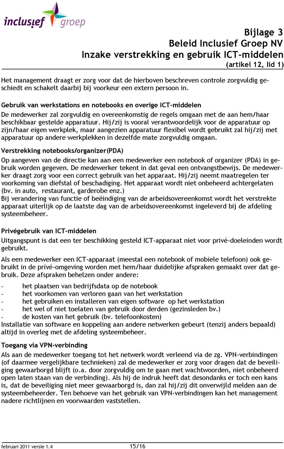 Gebruik van werkstations en notebooks en overige ICT-middelen De medewerker zal zorgvuldig en overeenkomstig de regels omgaan met de aan hem/haar beschikbaar gestelde apparatuur.