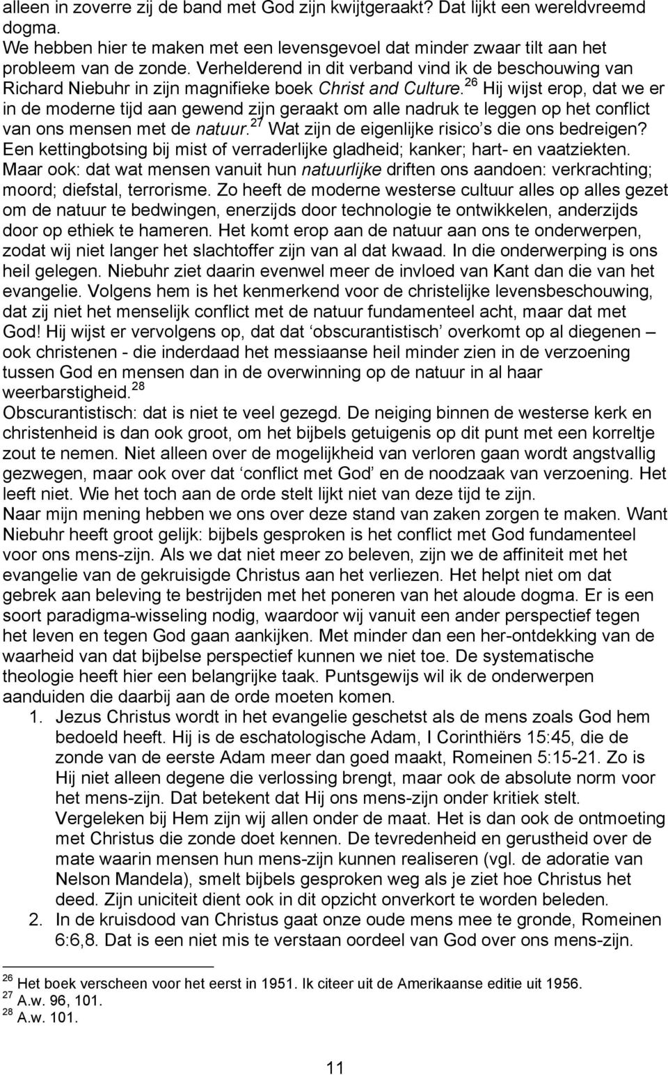 26 Hij wijst erop, dat we er in de moderne tijd aan gewend zijn geraakt om alle nadruk te leggen op het conflict van ons mensen met de natuur. 27 Wat zijn de eigenlijke risico s die ons bedreigen?