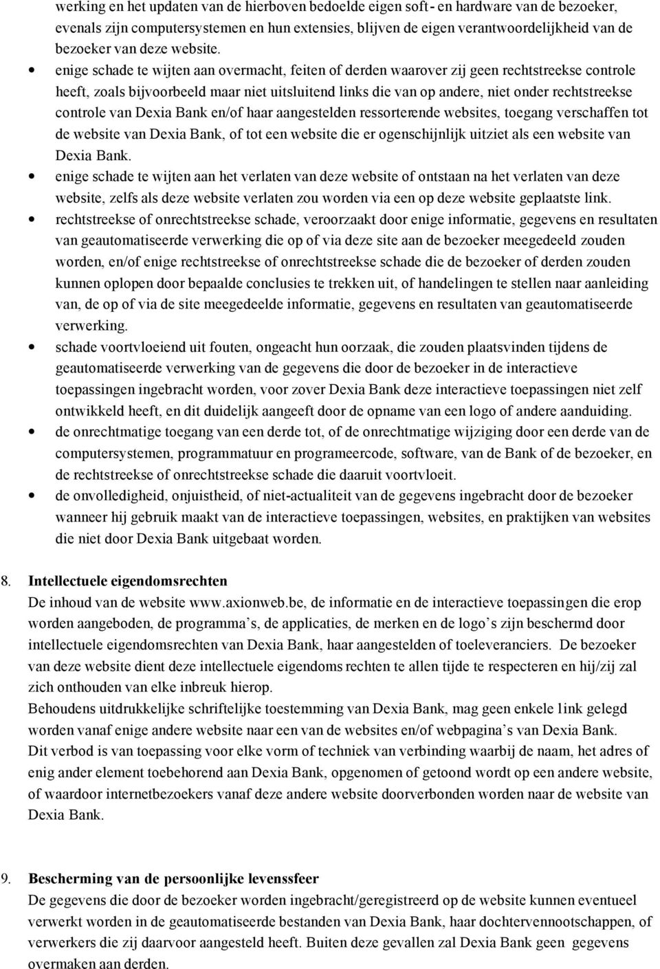 enige schade te wijten aan overmacht, feiten of derden waarover zij geen rechtstreekse controle heeft, zoals bijvoorbeeld maar niet uitsluitend links die van op andere, niet onder rechtstreekse