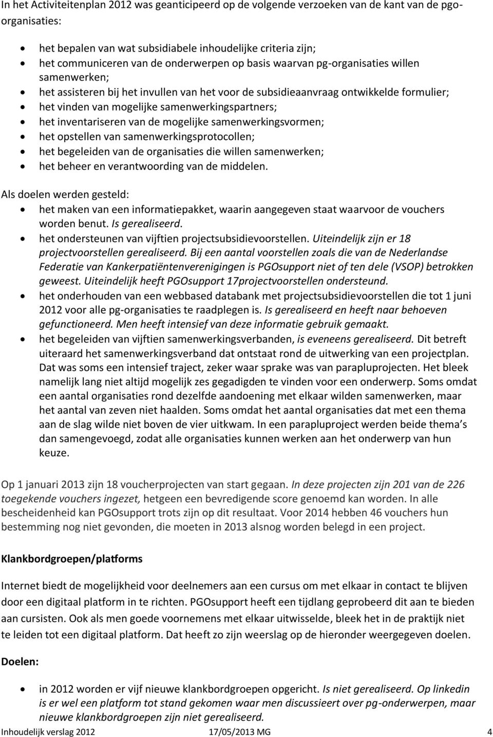 samenwerkingspartners; het inventariseren van de mogelijke samenwerkingsvormen; het opstellen van samenwerkingsprotocollen; het begeleiden van de organisaties die willen samenwerken; het beheer en