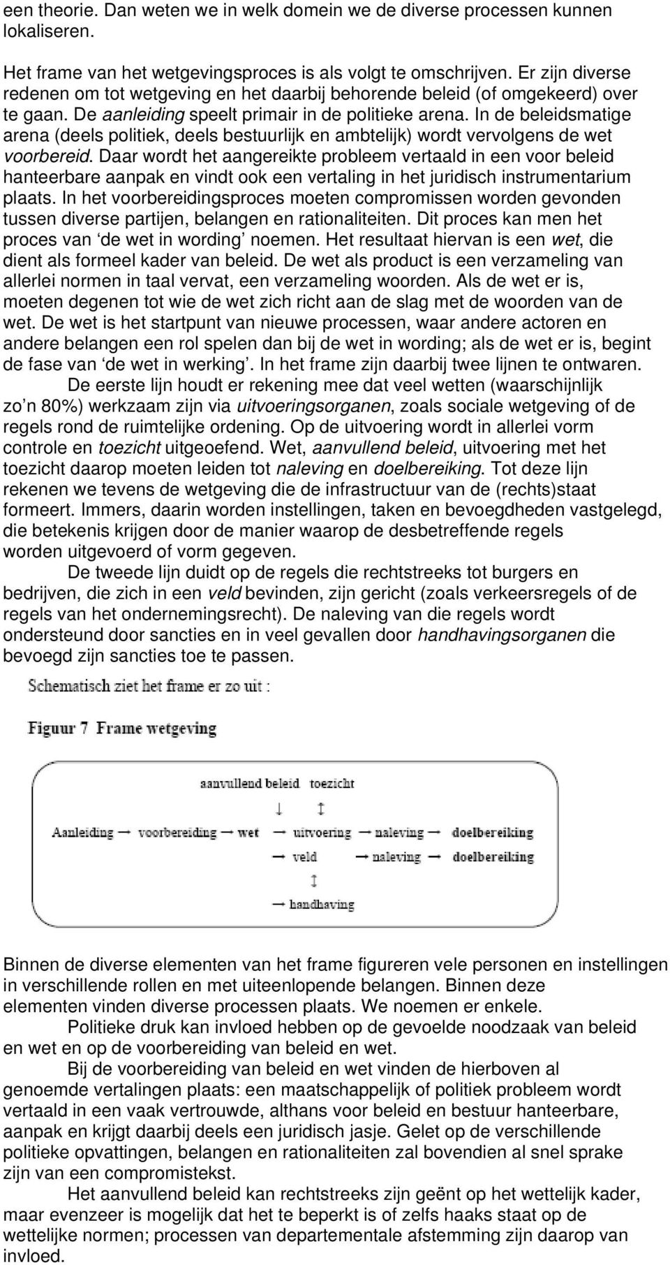 In de beleidsmatige arena (deels politiek, deels bestuurlijk en ambtelijk) wordt vervolgens de wet voorbereid.