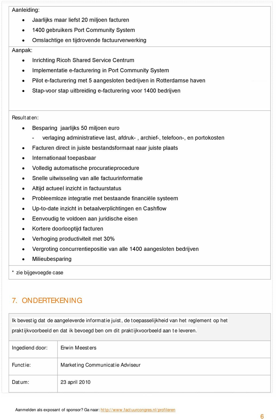 jaarlijks 50 miljoen euro - verlaging administratieve last, afdruk-, archief-, telefoon-, en portokosten Facturen direct in juiste bestandsformaat naar juiste plaats Internationaal toepasbaar