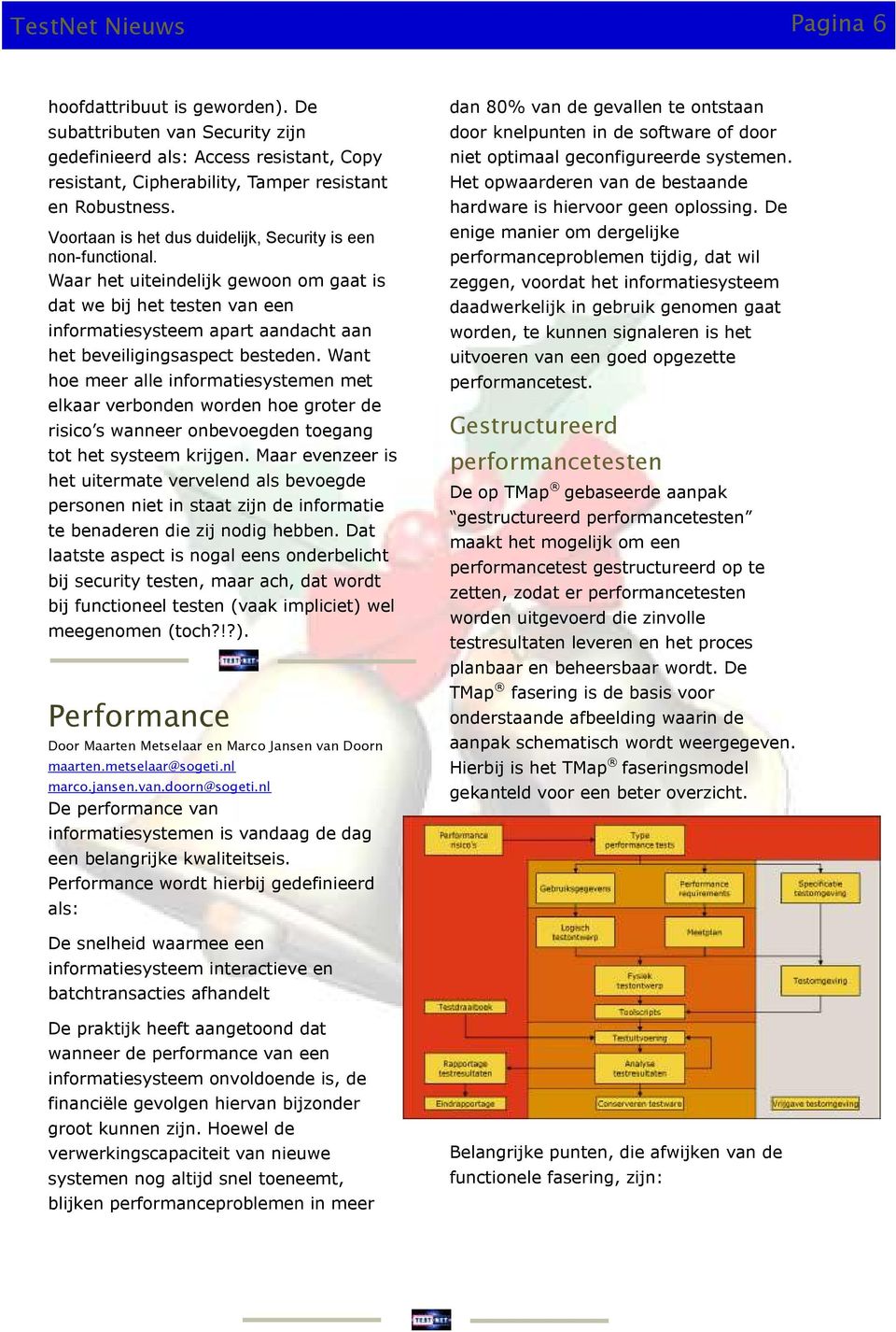 Waar het uiteindelijk gewoon om gaat is dat we bij het testen van een informatiesysteem apart aandacht aan het beveiligingsaspect besteden.