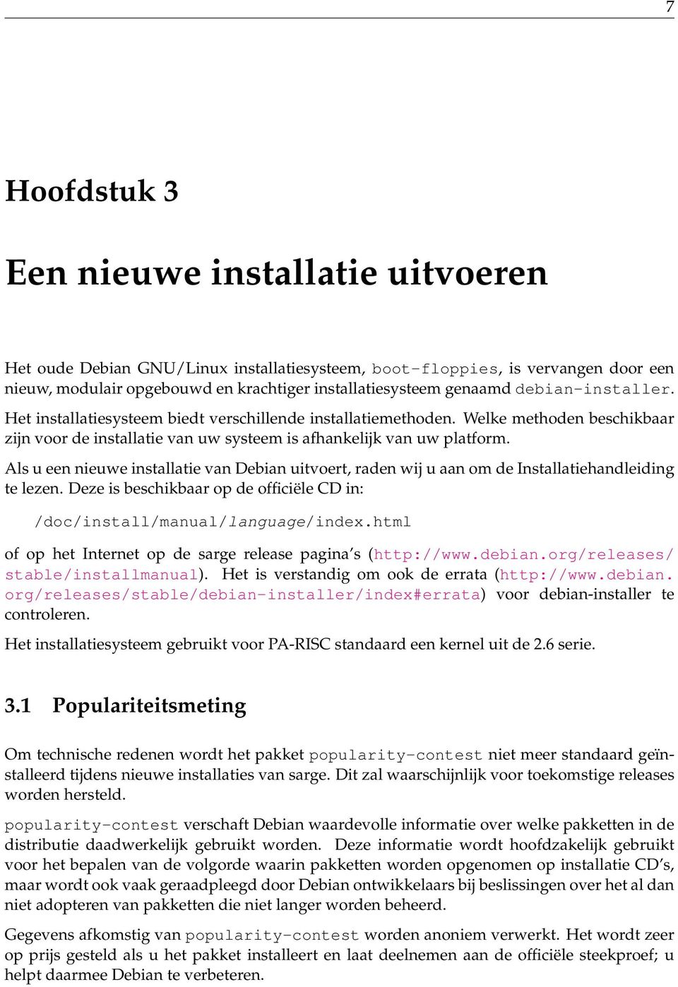 Als u een nieuwe installatie van Debian uitvoert, raden wij u aan om de Installatiehandleiding te lezen. Deze is beschikbaar op de officiële CD in: /doc/install/manual/language/index.