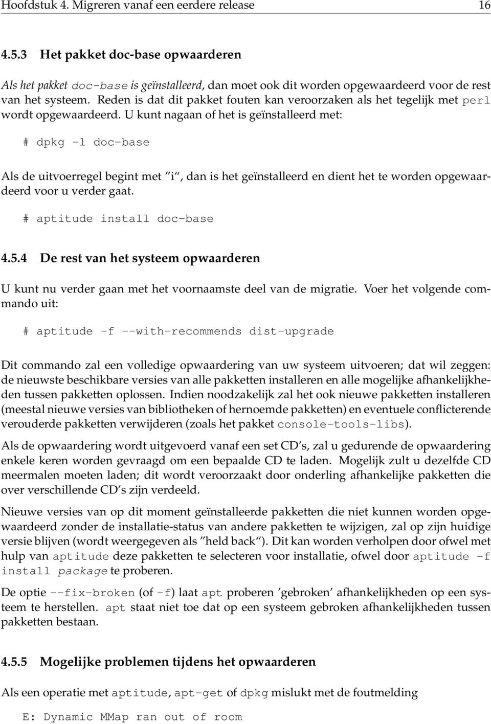 U kunt nagaan of het is geïnstalleerd met: # dpkg -l doc-base Als de uitvoerregel begint met i, dan is het geïnstalleerd en dient het te worden opgewaardeerd voor u verder gaat.